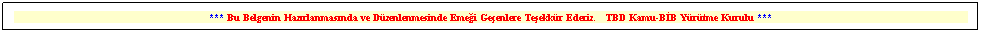 Text Box: *** Bu Belgenin Hazrlanmasnda ve Dzenlenmesinde Emei Geenlere Teekkr Ederiz.   TBD Kamu-BB Yrtme Kurulu ***
