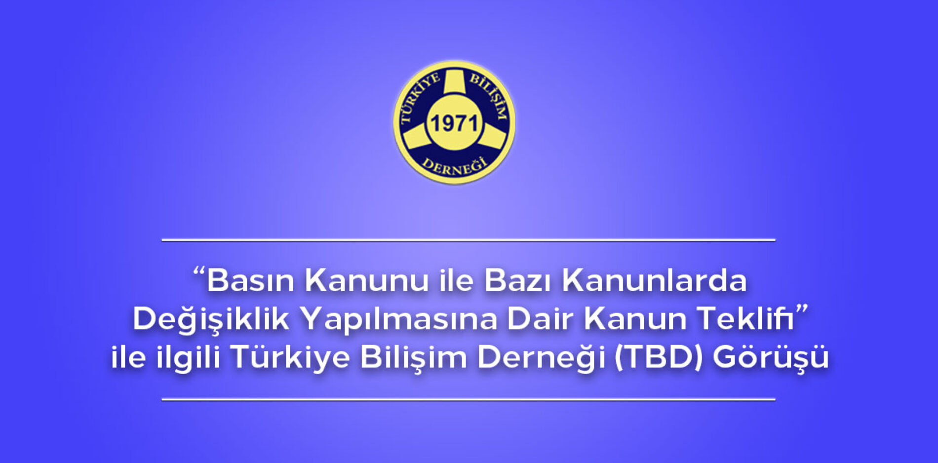 Basın Kanunu ile Bazı Kanunlarda Değişiklik Yapılmasına Dair Kanun Teklifi ile ilgili Türkiye Bilişim Derneği (TBD) Görüşü