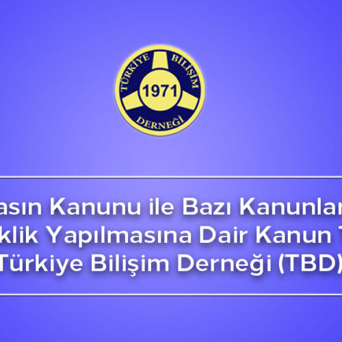 Basın Kanunu ile Bazı Kanunlarda Değişiklik Yapılmasına Dair Kanun Teklifi ile ilgili Türkiye Bilişim Derneği (TBD) Görüşü