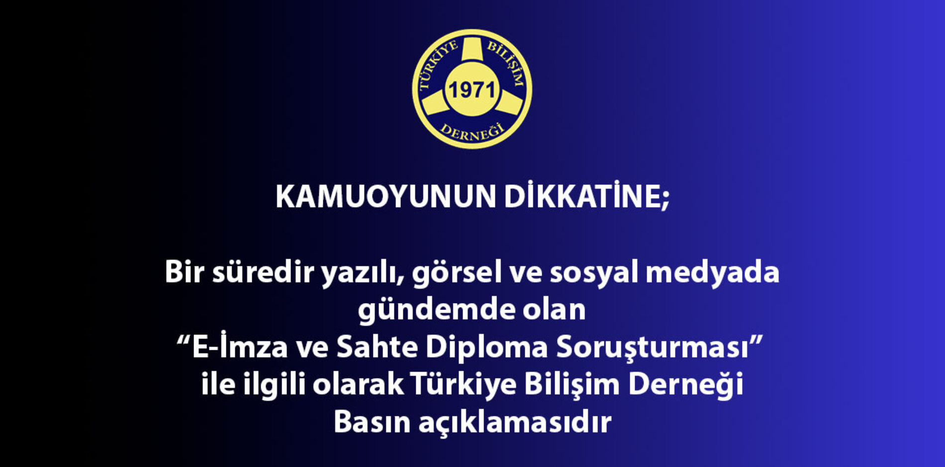 KAMUOYUNUN DİKKATİNE; Bir süredir yazılı, görsel ve sosyal medyada gündemde olan “E-İmza ve Sahte Diploma Soruşturması” ile ilgili olarak Türkiye Bilişim Derneği Basın açıklamasıdır